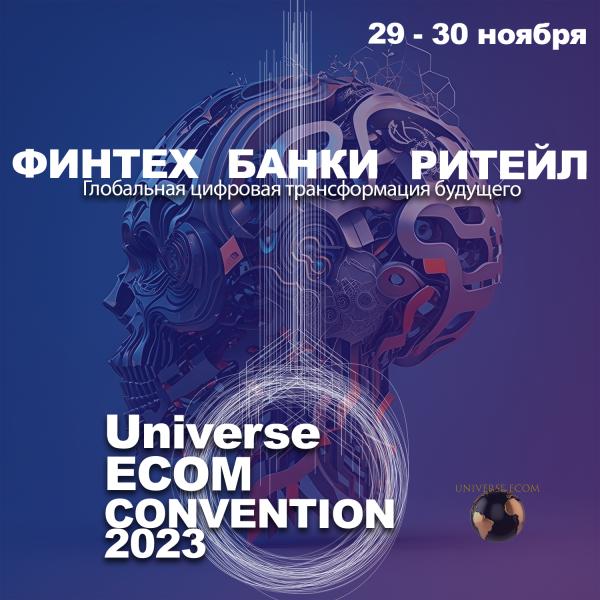 Международный форум 
Universe Ecom Convention 2023. «Глобальная цифровая трансформация будущего. Финтех, Банки, Ритейл»
