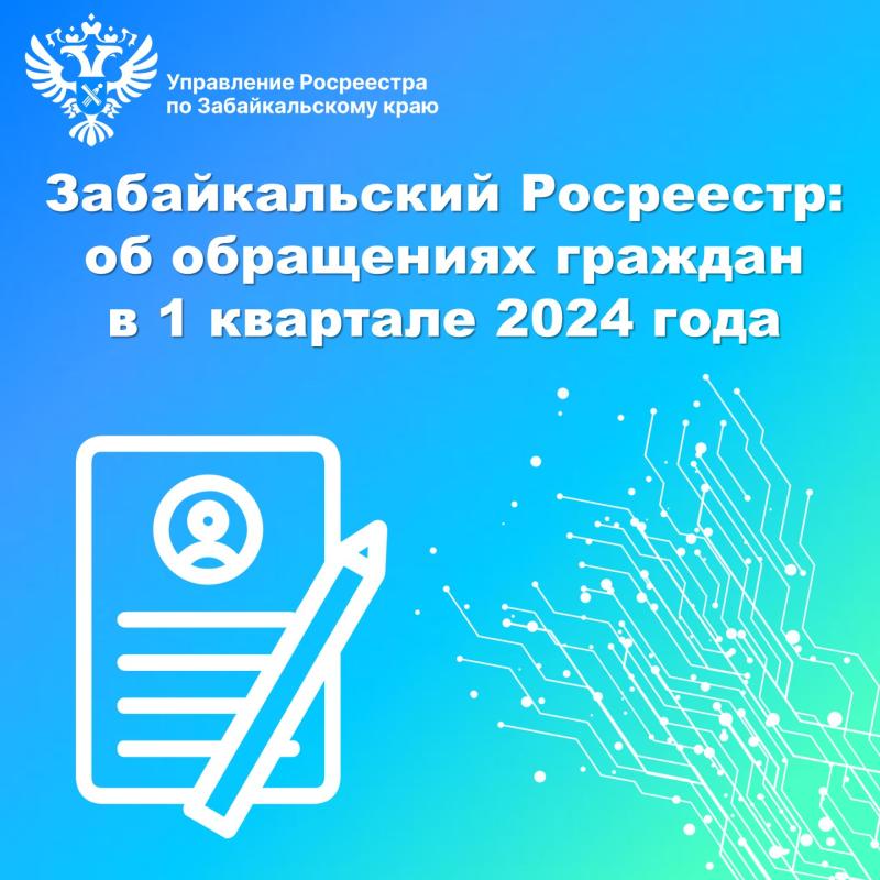Забайкальский Росреестр: об обращениях граждан в 1 квартале 2024 года